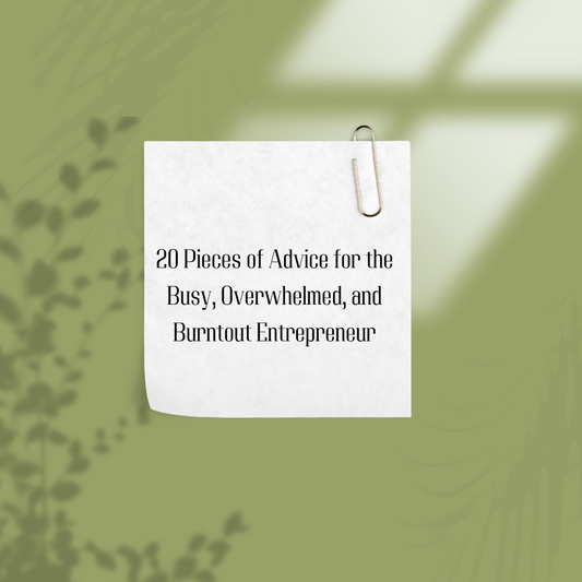 20 Pieces of Advice for the Busy, Overwhelmed, and Burntout Entrepreneur